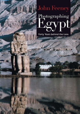Photographing Egypt: Forty Years Behind the Lens by Feeney, John