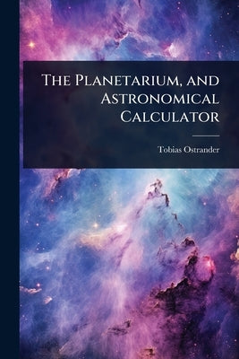 The Planetarium, and Astronomical Calculator by Ostrander, Tobias