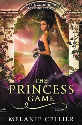 The Princess Game: A Reimagining of Sleeping Beauty by Cellier, Melanie