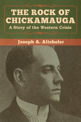 The Rock of Chickamauga: A Story of the Western Crisis by Altsheler, Joseph a.