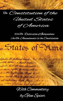 The Declaration of Independence and The Constitution of the United States: Includes The Amendments to the Constitution by Spicer, Glen