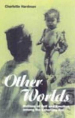 Other Worlds: Notions of Self and Emotion among the Lohorung Rai by Hardman, Charlotte