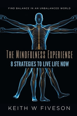 The Mindfulness Experience - 8 Strategies to Live Life Now by Fiveson, Keith W.