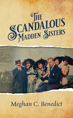 The Scandalous Madden Sisters by Benedict, Meghan C.