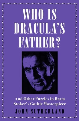 Who Is Dracula's Father?: And Other Puzzles in Bram Stoker's Gothic Masterpiece by Sutherland, Jon