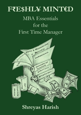 Freshly Minted - MBA Essentials for the First Time Manager by Harish, Shreyas