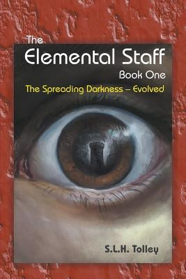 The Elemental Staff Book One: The Spreading Darkness-Evolved by Tolley, S. L. H.