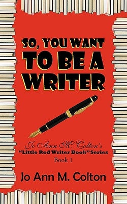 So, You Want to Be a Writer: Jo Ann M. Colton's Little Red Writer Book Series, Book 1 by Colton, Jo Ann M.