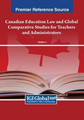 Canadian Education Law and Global Comparative Studies for Teachers and Administrators by Li, Xiaobin