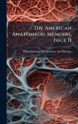 The American Anatomical Memoirs, Issue 11 by Wistar Institute of Anatomy and Biology