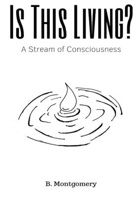 Is This Living? A Stream of Consciousness by Montgomery, B.