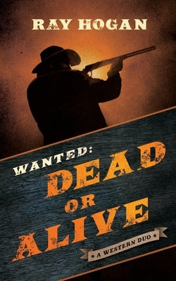 Wanted: Dead or Alive: A Western Duo by Hogan, Ray