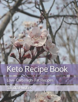 Keto Recipe Book: Low- Carb High- Fat Recipes by Hughes, Sandra