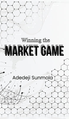 Winning the Market Game by Sunmola, Adedeji