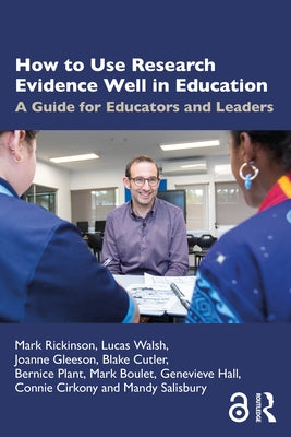 How to Use Research Evidence Well in Education: A Guide for Educators and Leaders by Rickinson, Mark