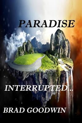 Paradise Interrupted by Goodwin, Brad