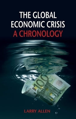 The Global Economic Crisis: A Chronology by Allen, Larry