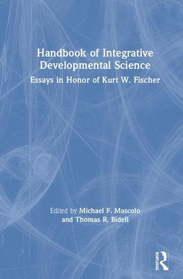 Handbook of Integrative Developmental Science: Essays in Honor of Kurt W. Fischer by Mascolo, Michael F.