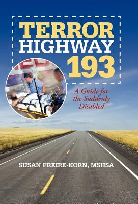 Terror Highway 193: A Guide for the Suddenly Disabled by Freire-Korn Mshsa, Susan