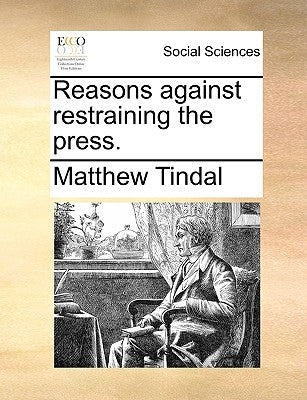 Reasons Against Restraining the Press. by Tindal, Matthew