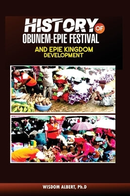 History of Obunem-Epie Festival and Epie Kingdom Development by Wisdom Ph. D., Albert