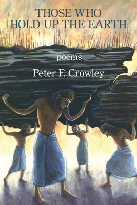 Those Who Hold Up the Earth by Crowley, Peter F.