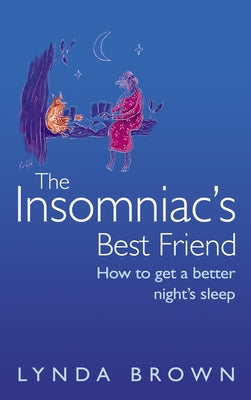 The Insomniac's Best Friend: How to Get a Better Night's Sleep by Brown, Lynda
