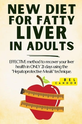 New Diet for Fatty Liver in Adults: EFFECTIVE method to recover your liver health in ONLY 21 days using the "Hepatoprotective Meals" technique. by Candor, Bel