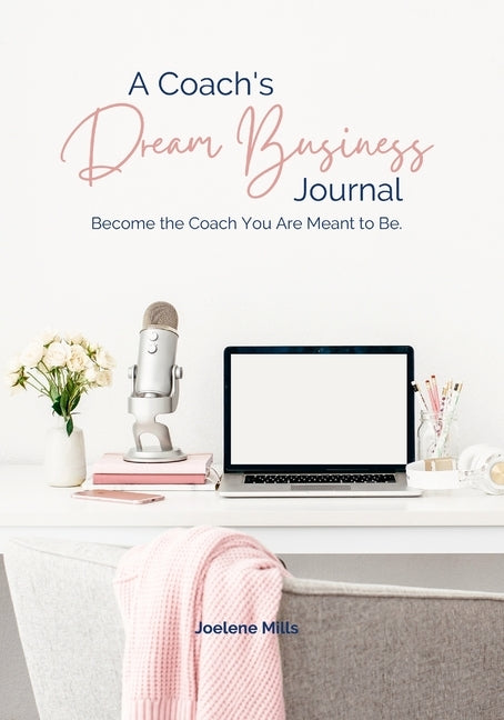 A Coach's Dream Business Journal: Become The Coach You Are Meant To Be. by Mills, Joelene