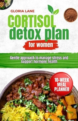 Cortisol detox plan for women: Gentle approach to manage stress and support hormone health by Lane, Gloria