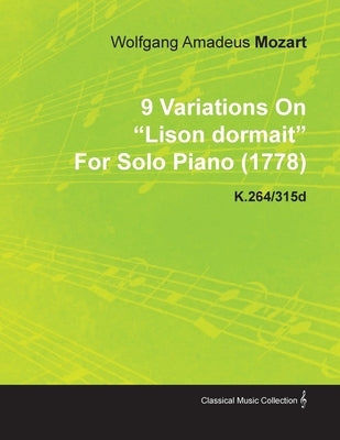 9 Variations on Lison Dormait by Wolfgang Amadeus Mozart for Solo Piano (1778) K.264/315d by Mozart, Wolfgang Amadeus