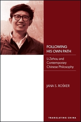Following His Own Path: Li Zehou and Contemporary Chinese Philosophy by Rosker, Jana S.