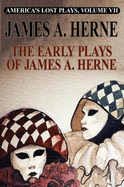 America's Lost Plays VII: The Early Plays of James A. Herne by Herne, James a.