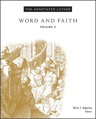 The Annotated Luther, Volume 2: Word and Faith by Stjerna, Kirsi I.