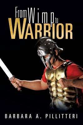 From Wimp to Warrior by Pillitteri, Barbara A.