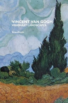 Vincent Van Gogh: Visionary Landscapes by Morris, Stuart