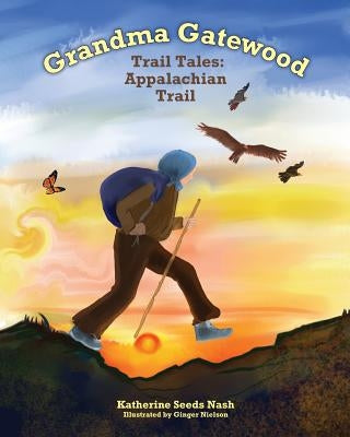 Grandma Gatewood - Trail Tales: Appalachian Trail by Nash, Katherine Seeds