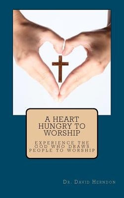 A Heart Hungry to Worship by Herndon, David M.