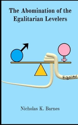 The Abomination of the Egalitarian Levelers by Barnes, Nicholas