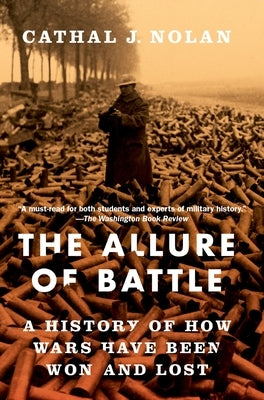 The Allure of Battle: A History of How Wars Have Been Won and Lost by Nolan, Cathal J.