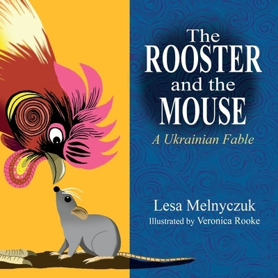 The Rooster and the Mouse: A Ukrainian Fable by Melnyczuk, Lesa