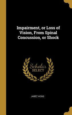 Impairment, or Loss of Vision, From Spinal Concussion, or Shock by Hogg, Jabez