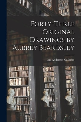 Forty-three Original Drawings by Aubrey Beardsley by Anderson Galleries, Inc