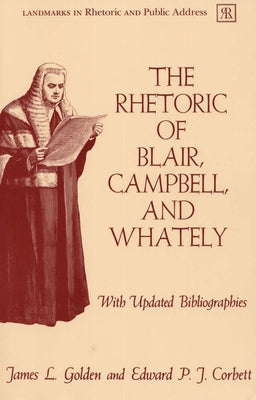 The Rhetoric of Blair, Campbell, and Whately, Revised Edition by Golden, James L.