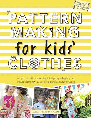 Pattern Making for Kids' Clothes: All You Need to Know about Designing, Adapting, and Customizing Sewing Patterns for Children's Clothing by Crim, Carla Hegeman