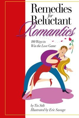 Remedies For Reluctant Romantics: 100 Ways to Sweep Love Off its Feet by Savage, Eric