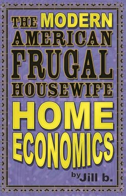 The Modern American Frugal Housewife Book #1: Home Economics by B, Jill