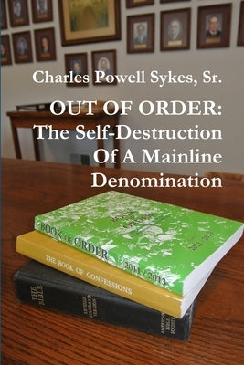 Out of Order: The Self-Destruction Of A Mainline Denomination by Sykes, Powell