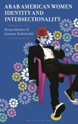 Arab American Women, Identity, and Intersectionality by Shakeir, Reima