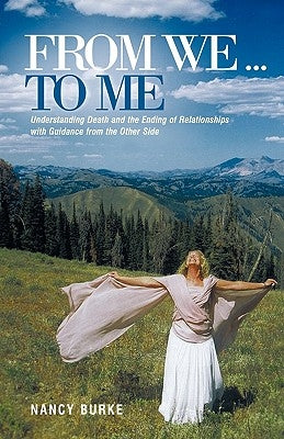 From We ... to Me: Understanding Death and the Ending of Relationships with Guidance from the Other Side by Burke, Nancy